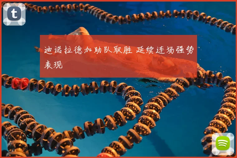 迪诺拉德加助队取胜 延续连场强势表现