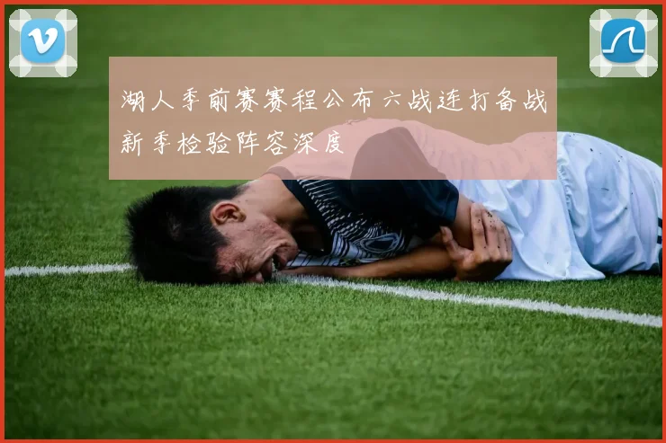 湖人季前赛赛程公布六战连打备战新季检验阵容深度