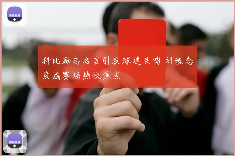 科比励志名言引发球迷共鸣 训练态度成赛场热议焦点