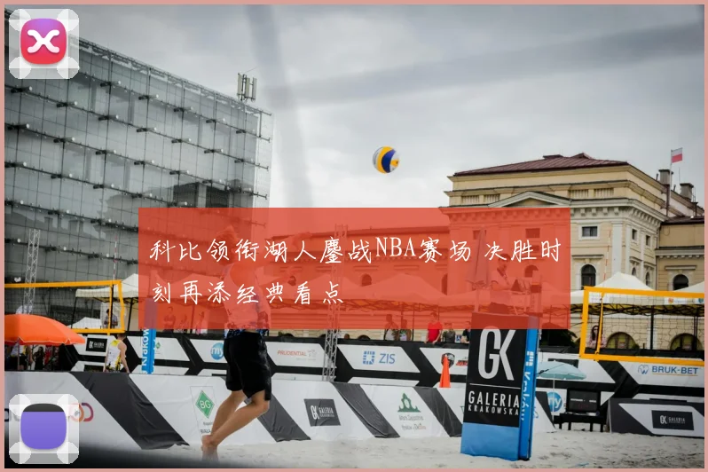 科比领衔湖人鏖战NBA赛场 决胜时刻再添经典看点