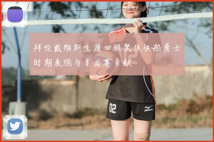拜伦戴维斯生涯回顾聚焦快船勇士时期表现与季后赛贡献